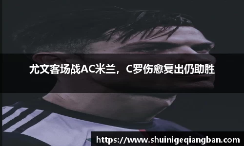 尤文客场战AC米兰，C罗伤愈复出仍助胜
