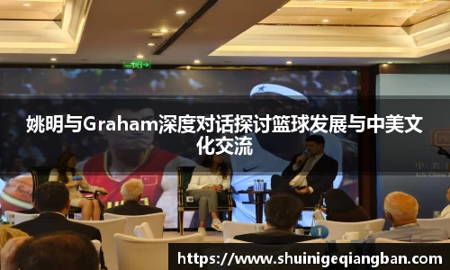 姚明与Graham深度对话探讨篮球发展与中美文化交流