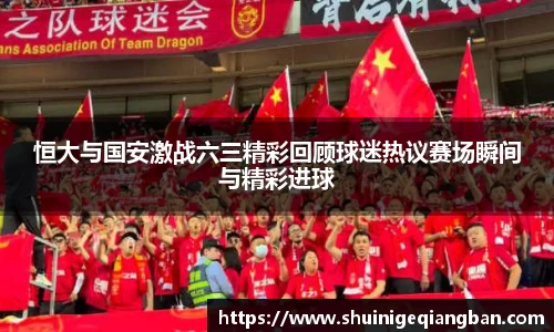 恒大与国安激战六三精彩回顾球迷热议赛场瞬间与精彩进球