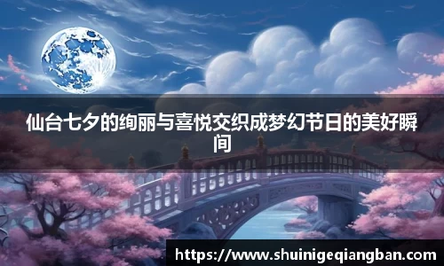 仙台七夕的绚丽与喜悦交织成梦幻节日的美好瞬间