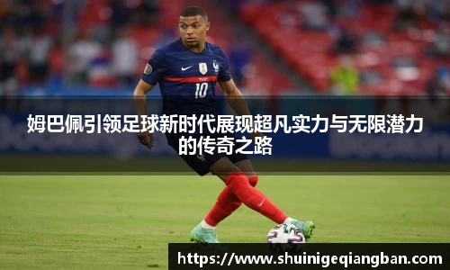 姆巴佩引领足球新时代展现超凡实力与无限潜力的传奇之路