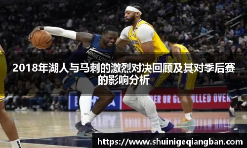 2018年湖人与马刺的激烈对决回顾及其对季后赛的影响分析